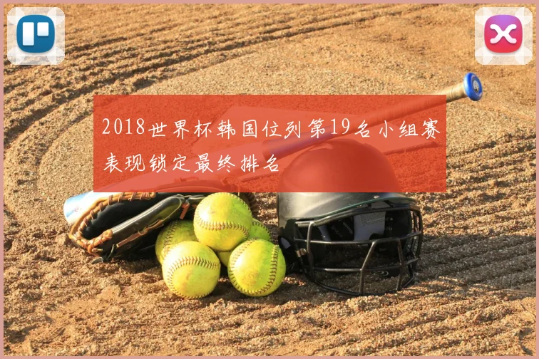 2018世界杯韩国位列第19名小组赛表现锁定最终排名