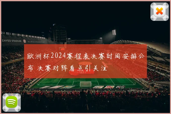 欧洲杯2024赛程表决赛时间安排公布 决赛对阵看点引关注