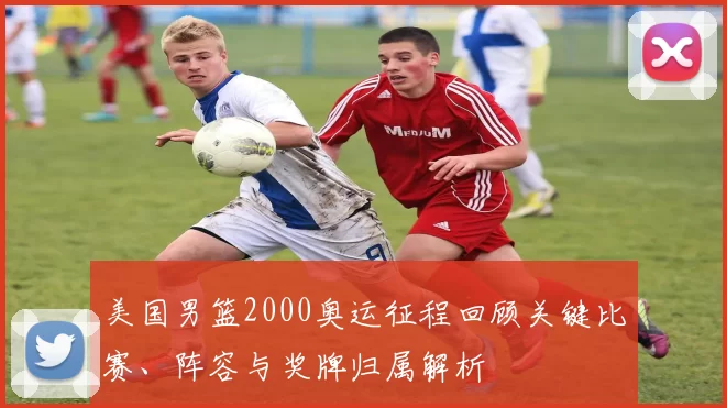 美国男篮2000奥运征程回顾关键比赛、阵容与奖牌归属解析