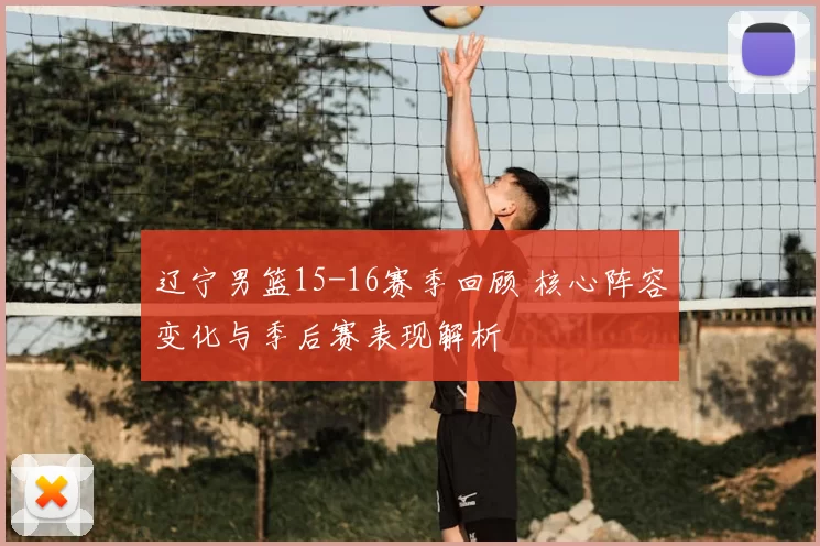 辽宁男篮15-16赛季回顾 核心阵容变化与季后赛表现解析