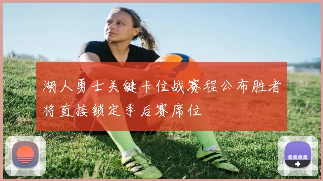 湖人勇士关键卡位战赛程公布胜者将直接锁定季后赛席位