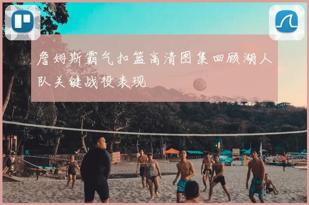 詹姆斯霸气扣篮高清图集回顾湖人队关键战役表现